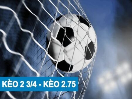 Kèo 2 3/4 là gì? Hướng dẫn chi tiết cách đọc và cược hiệu quả