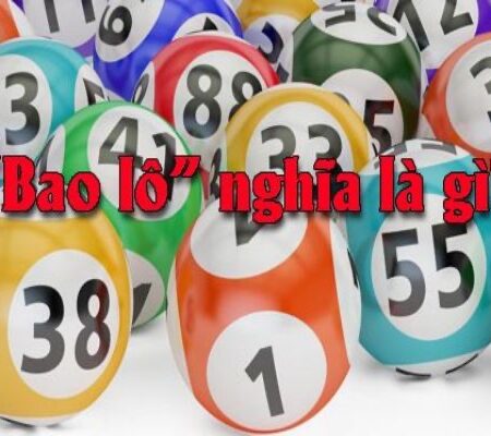 Bao lô là gì? Các hình thức đánh bao lô phổ biến nhất hiện nay